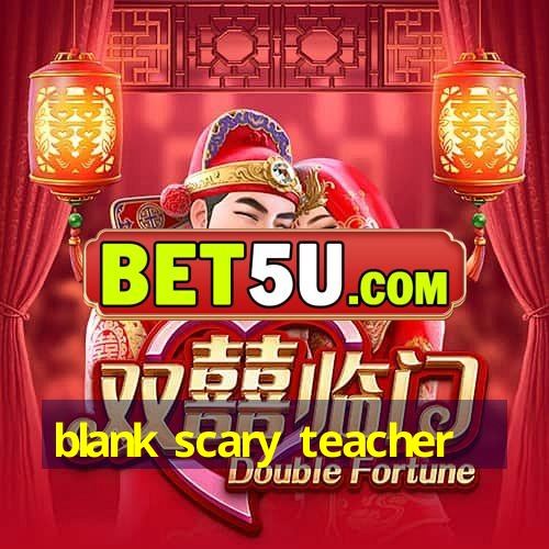 blank scary teacher