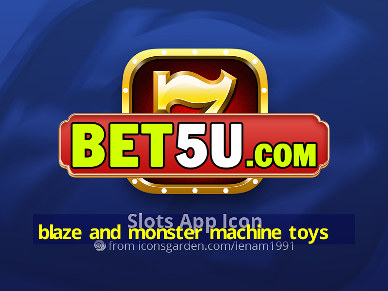 blaze and monster machine toys