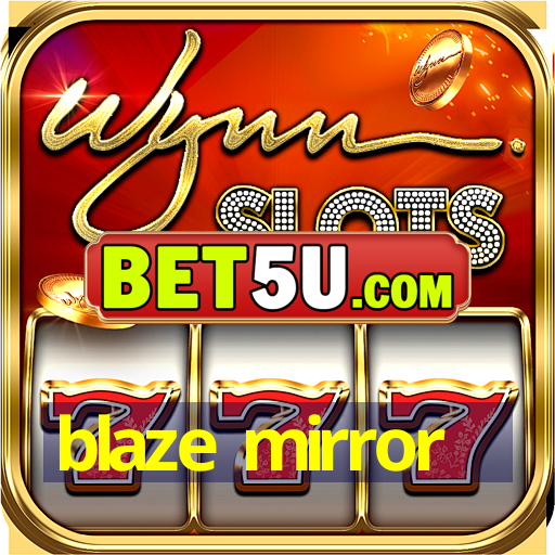 blaze mirror