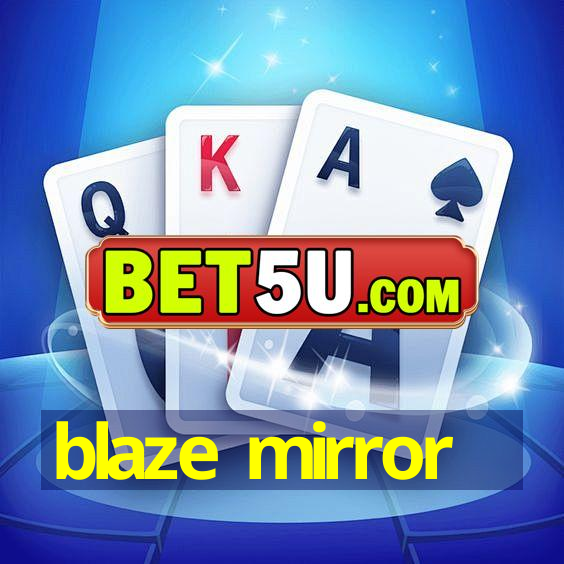 blaze mirror