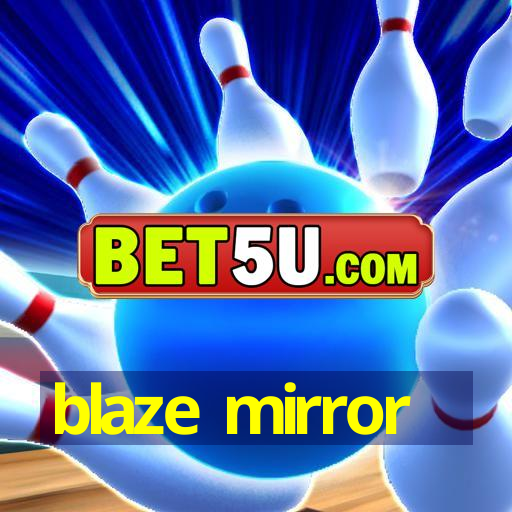 blaze mirror