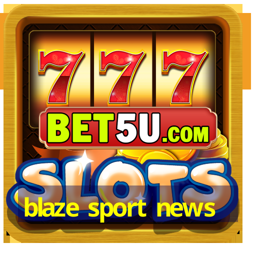 blaze sport news