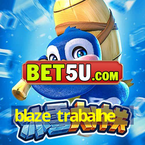 blaze trabalhe