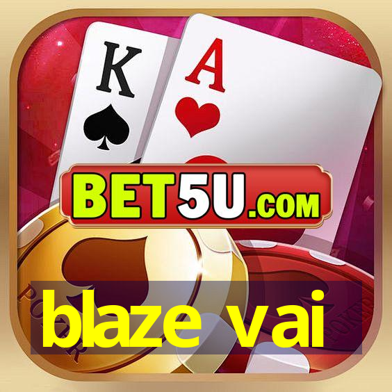 blaze vai