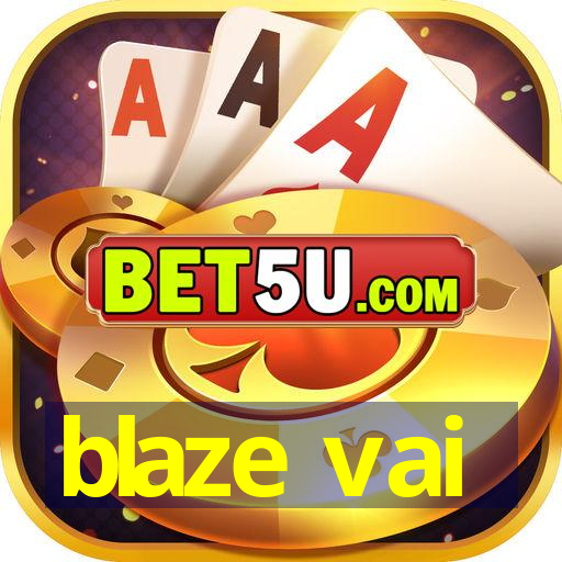 blaze vai