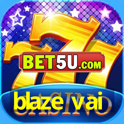 blaze vai