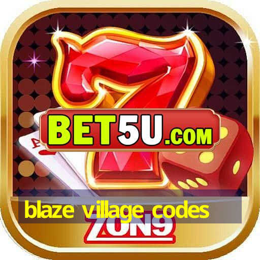 blaze village codes