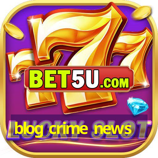 blog crime news