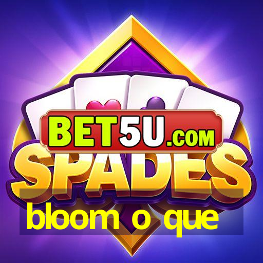 bloom o que