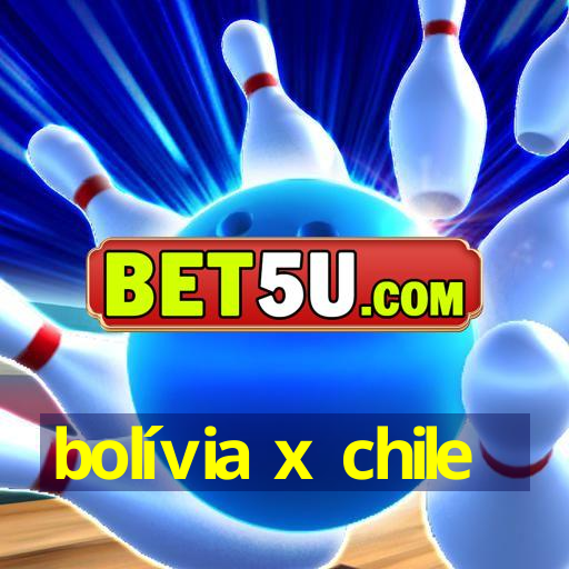 bolívia x chile