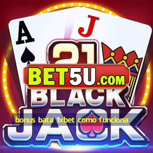 bonus bata 1xbet como funciona