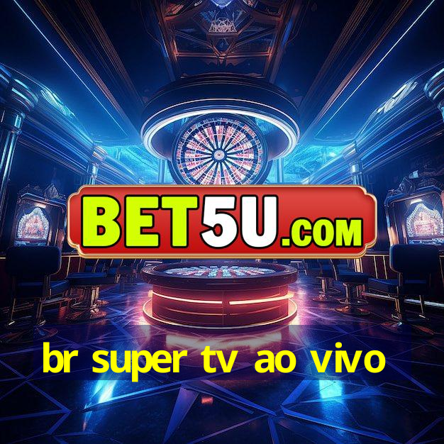 br super tv ao vivo