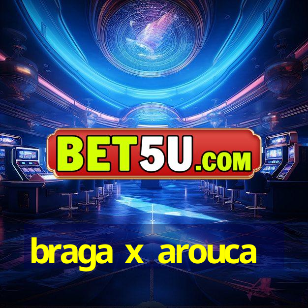 braga x arouca