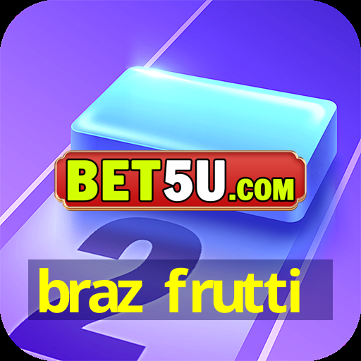 braz frutti