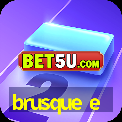 brusque e