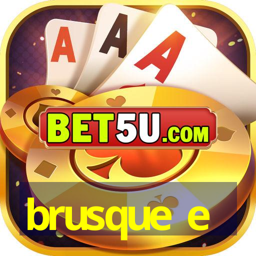 brusque e