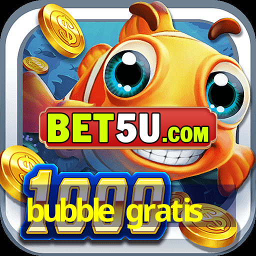 bubble gratis