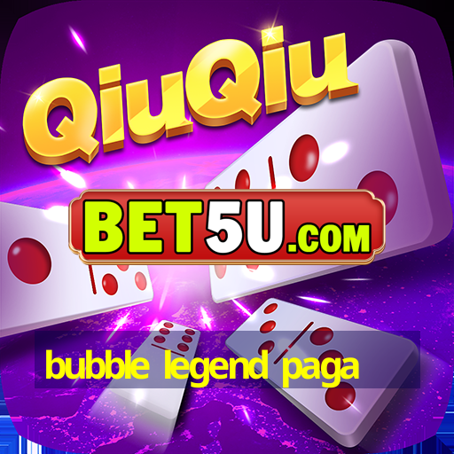 bubble legend paga