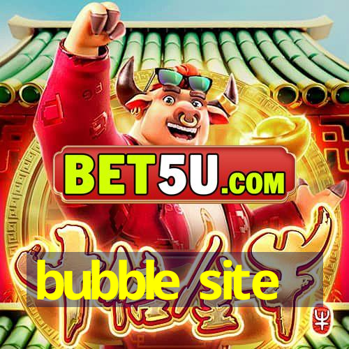 bubble site