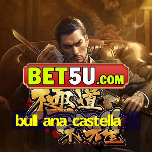 bull ana castella