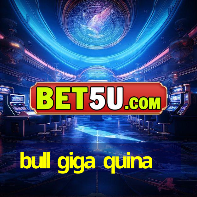 bull giga quina