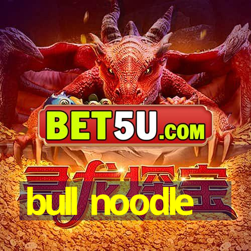 bull noodle