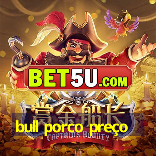 bull porco preço