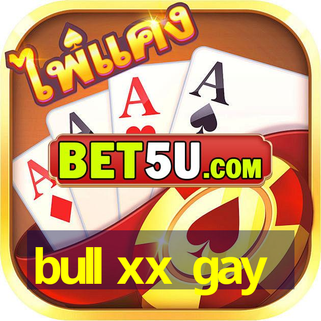 bull xx gay