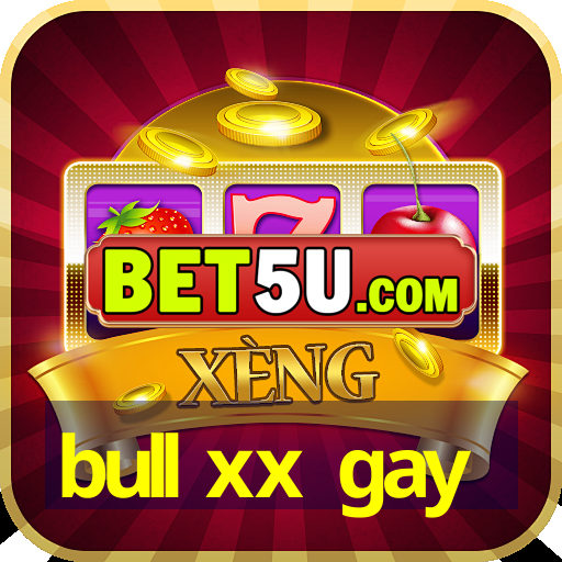 bull xx gay