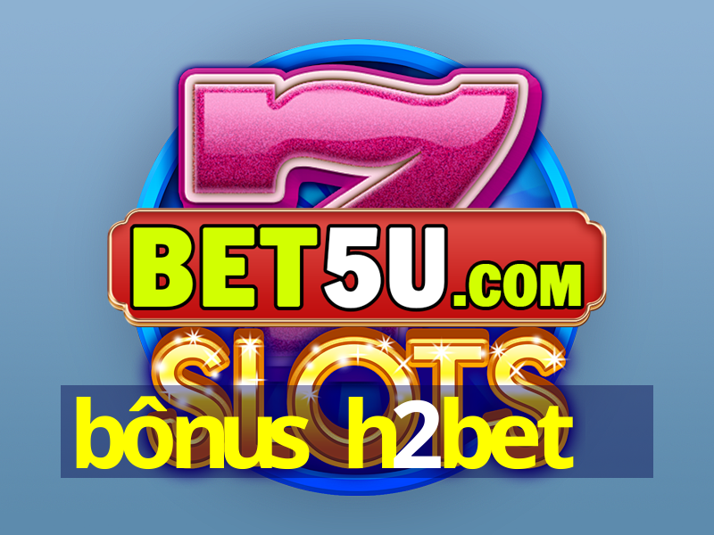 bônus h2bet