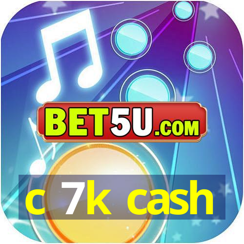 c 7k cash