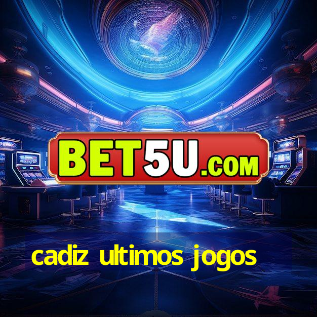 cadiz ultimos jogos