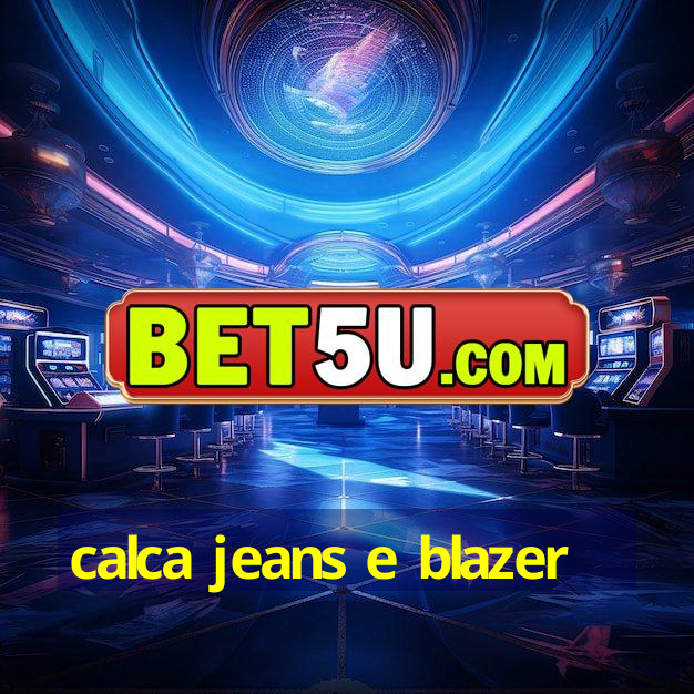 calca jeans e blazer