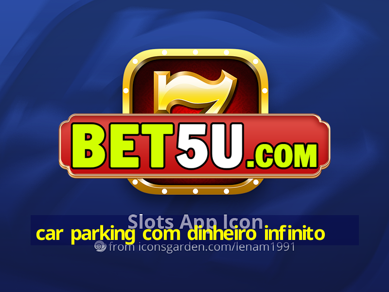 car parking com dinheiro infinito