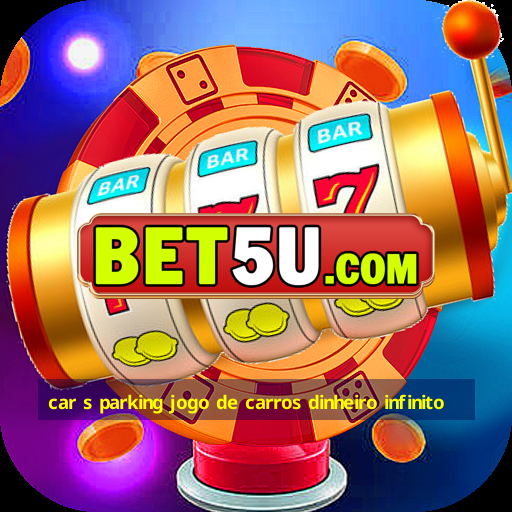 car s parking jogo de carros dinheiro infinito