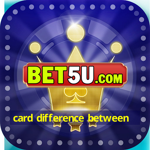 card difference between