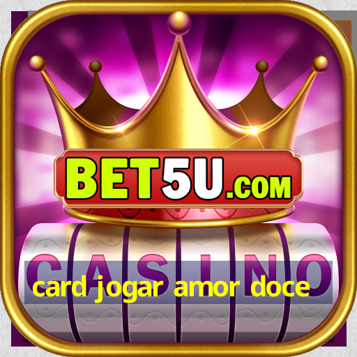 card jogar amor doce