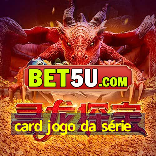 card jogo da série