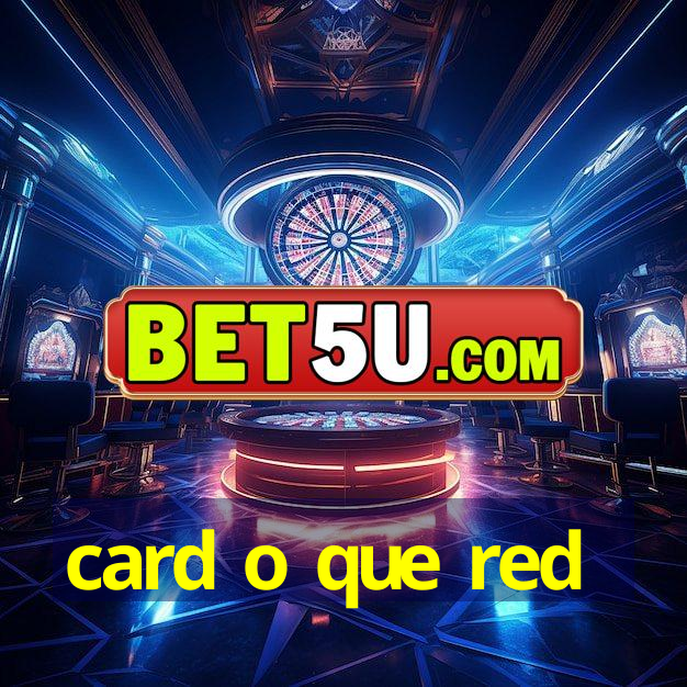 card o que red