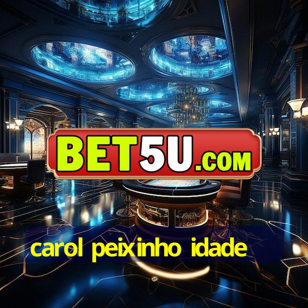 carol peixinho idade