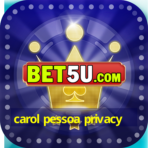 carol pessoa privacy