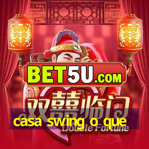 casa swing o que