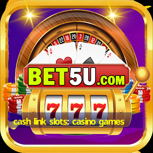 cash link slots: casino games