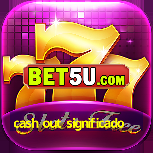 cash out significado