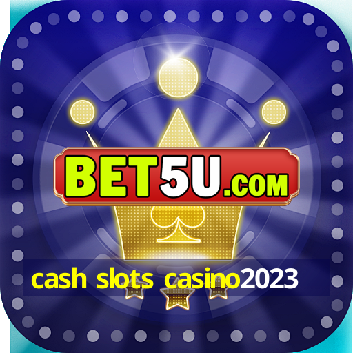 cash slots casino2023