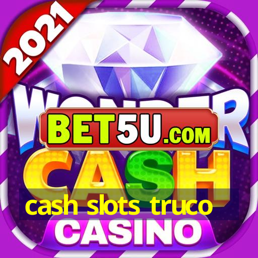 cash slots truco