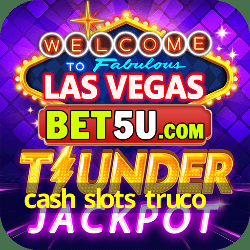 cash slots truco