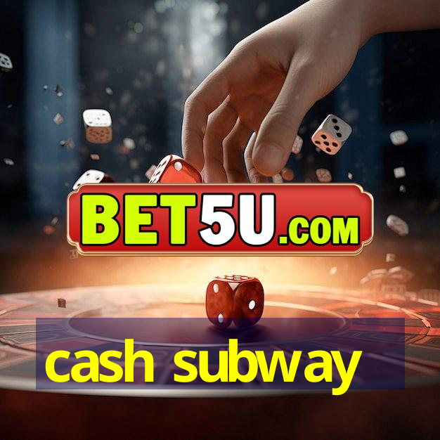 cash subway