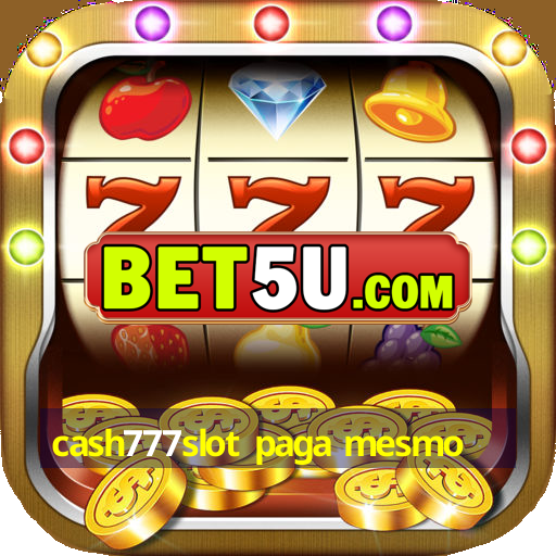 cash777slot paga mesmo