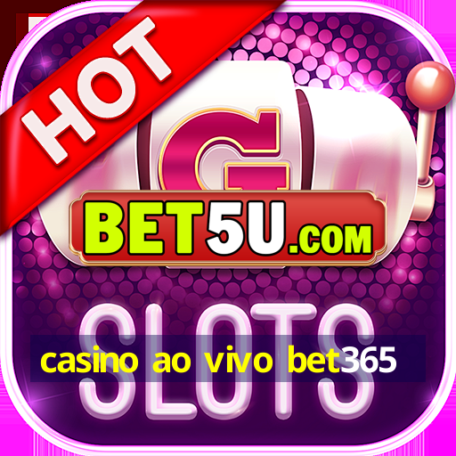 casino ao vivo bet365